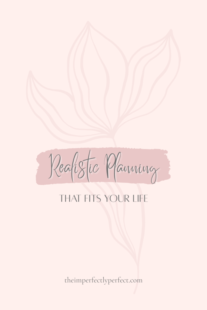 realistic planning, simple planning system, planning that fits your life
